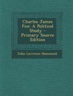 Charles James Fox: A Political Study di John Lawrence Hammond edito da Nabu Press