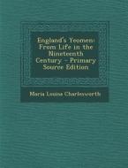 England's Yeomen: From Life in the Nineteenth Century di Maria Louisa Charlesworth edito da Nabu Press
