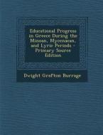 Educational Progress in Greece During the Minoan, Mycenaean, and Lyric Periods di Dwight Grafton Burrage edito da Nabu Press