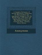 A   Complete Dictionary of Poetical Quotations: Comprising the Most Excellent and Appropriate Passages in the Old British Poets; With Choice and Copio di Anonymous edito da Nabu Press