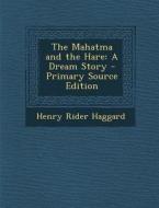 The Mahatma and the Hare: A Dream Story di Henry Rider Haggard edito da Nabu Press