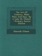 The Art of Cookery, Made Plain and Easy, by a Lady [H. Glasse]. di Hannah Glasse edito da Nabu Press