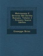 Matrimonio E Divorzio Nel Diritto Romano, Volume 2 di Giuseppe Brini edito da Nabu Press