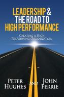 Leadership & The Road to High Performance di Peter Hughes, John Ferrie edito da Lulu.com