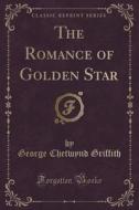 The Romance Of Golden Star (classic Reprint) di George Chetwynd Griffith edito da Forgotten Books