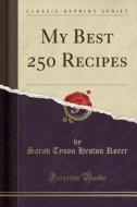 My Best 250 Recipes (classic Reprint) di Sarah Tyson Heston Rorer edito da Forgotten Books
