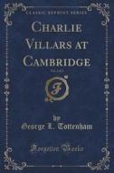 Charlie Villars At Cambridge, Vol. 2 Of 2 (classic Reprint) di George L Tottenham edito da Forgotten Books