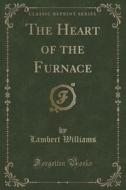 The Heart Of The Furnace (classic Reprint) di Lambert Williams edito da Forgotten Books