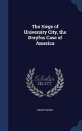 The Siege Of University City, The Dreyfus Case Of America di Sidney Morse edito da Sagwan Press