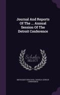 Journal And Reports Of The ... Annual Session Of The Detroit Conference edito da Palala Press