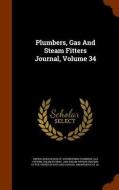 Plumbers, Gas And Steam Fitters Journal, Volume 34 di Gas Fitters, Steam Fitters edito da Arkose Press