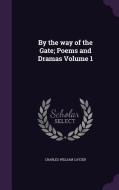 By The Way Of The Gate; Poems And Dramas Volume 1 di Charles William Cayzer edito da Palala Press
