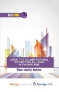 Japan, The US, And Regional Institution-Building In The New Asia di Ashizawa K. Ashizawa edito da Springer Nature B.V.