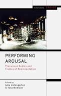 Performing Arousal edito da Bloomsbury Publishing PLC