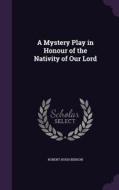 A Mystery Play In Honour Of The Nativity Of Our Lord di Msgr Robert Hugh Benson edito da Palala Press