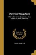 WAR TIME OCCUPATIONS di Florence Ordway Bean edito da WENTWORTH PR