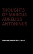 Thoughts of Marcus Aurelius Antoninus di Emperor Of Rome Marcus Aurelius edito da Lulu.com