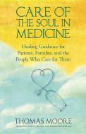 Care of the Soul in Medicine: Healing Guidance for Patients, Families, and the People Who Care for Them di Thomas Moore edito da HAY HOUSE