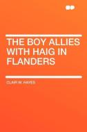 The Boy Allies with Haig in Flanders di Clair W. Hayes edito da HardPress Publishing