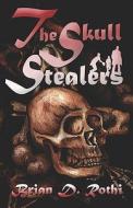 The Skull Stealers di Brian D Rothi edito da America Star Books