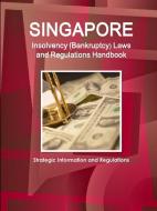Singapore Insolvency (Bankruptcy) Laws and Regulations Handbook - Strategic Information and Regulations di Inc. Ibp edito da Int'l Business Publications, USA