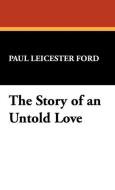 The Story of an Untold Love di Paul Leicester Ford edito da Wildside Press