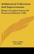Arithmetical Collections And Improvements: Being A Complete System Of Practical Arithmetic (1766) di Anthony Birks, John Birks edito da Kessinger Publishing, Llc