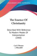 The Essence Of Christianity di Carl Ullmann edito da Kessinger Publishing Co