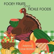 Fooey Fruits and Fickle Foods di Arianna Cone-Watson edito da AUTHORHOUSE