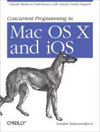 Concurrent Programming in Mac OS X and iOS di Vandad Nahavandipoor edito da O′Reilly