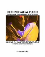 Beyond Salsa Piano: The Cuban Timba Piano Revolution: Volume 7- Ivan "Melon" Lewis, Part 2 di Kevin Moore edito da Createspace
