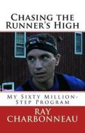 Chasing the Runner's High: My Sixty Million-Step Program di Ray Charbonneau edito da Createspace