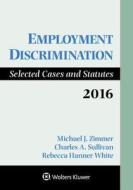 Employment Discrimination: Selected Cases and Statutes 2016 Supplement di Michael Zimmer, Charles A. Sullivan, Rebecca Hanner White edito da ASPEN PUBL