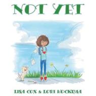 Not Yet di Lisa Cox, Lori Hockema edito da DOG EAR PUB LLC