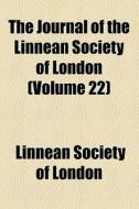 The Journal Of The Linnean Society Of London (volume 22) di Linnean Society of London edito da General Books Llc