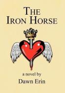 The Iron Horse di Dawn Erin edito da AUTHORHOUSE