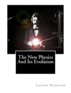 The New Physics and Its Evolution di Lucien Poincare edito da Createspace
