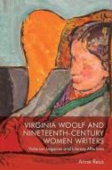 Virginia Woolf and Nineteenth-Century Women Writers di Anne Reus edito da Edinburgh University Press