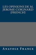 Les Opinions de M. Jerome Coignard (French) di Anatole France edito da Createspace