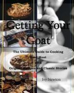 Getting Your Goat: The Ultimate Guide to Cooking Goat Meat with Original Recipes and Classic Stories di Ivy Newton edito da Createspace