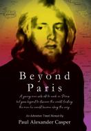 Beyond Paris: A young man sets off to work in Paris but goes beyond to discover the world, finding the man he would beco di Paul Alexander Casper edito da INFINITY PUB.COM