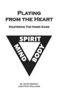 Playing from the Heart: Mastering the Inner Game di John Denney, Pete Williams edito da Createspace