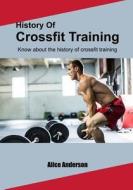 History of Crossfit Training: Know about the History of Crossfit Training di Alice Anderson edito da Createspace