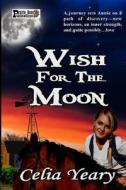 Wish for the Moon di Celia Yeary edito da Createspace