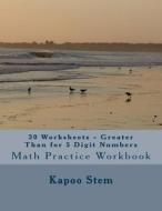 30 Worksheets - Greater Than for 5 Digit Numbers: Math Practice Workbook di Kapoo Stem edito da Createspace