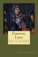 Forever, Love: Amelia Earhart: Life After 1937 di Teresa M. Shafer edito da Createspace