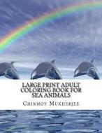 Large Print Adult Coloring Book for Sea Animals: Whales, Dolphins, Sharks and Tortoises di Chinmoy Mukherjee edito da Createspace