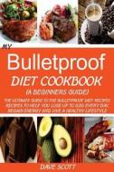 My Bulletproof Diet Cookbook (a Beginners Guide): : The Ultimate Guide to the Bulletproof Diet Recipes: Recipes to Help You Lose Up to 1lbs Every Day, di Dave Scott edito da Createspace