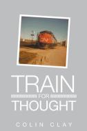 Train for Thought di Colin Clay edito da FriesenPress