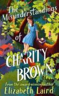 The Misunderstandings Of Charity Brown di Elizabeth Laird edito da Pan Macmillan